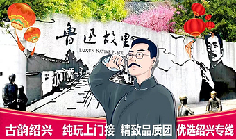 绍兴鲁迅故里景区+沈园+东湖+兰亭景区+中国黄酒博物馆一日游【纯玩绍兴一日游深度漫游·跟着课本游·上门接】