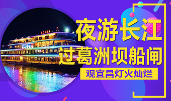宜昌长江夜游+葛洲坝船闸(夜游长江 过船闸 观灯火灿烂)