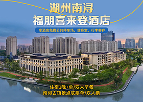 【酒店套餐】湖州南浔福朋喜来登酒店1晚+南浔古镇景点联票单/双人票+单/双人早餐