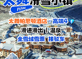 【滑进滑出】张家口崇礼太舞小镇帕思顿酒店1晚+2人/4人太舞滑雪小镇自带板票+酒店早餐+可选温泉，高铁站接驳
