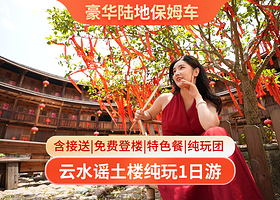【头等舱】南靖云水谣古镇+和贵楼+怀远楼土楼一日游·0购物0自费·高餐标圆笼餐·可选2+1陆巡头等舱